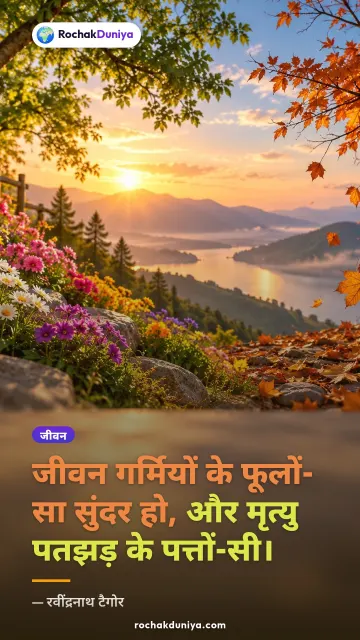 “जीवन गर्मियों के फूलों-सा सुंदर हो, और मृत्यु पतझड़ के पत्तों-सी।” — रवींद्रनाथ टैगोर