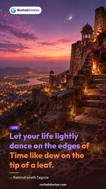 “Let your life lightly dance on the edges of Time like dew on the tip of a leaf.” — Rabindranath Tagore